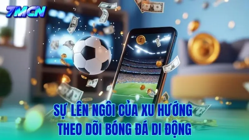 Cách 7M dẫn đầu trải nghiệm theo dõi bóng đá trên smartphone